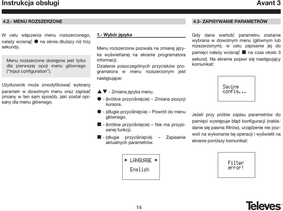 Użytkownik może zmodyfikować wybrany parametr w dowolnym menu oraz zapisać zmiany w ten sam sposób, jaki został opisany dla menu głównego. 1.