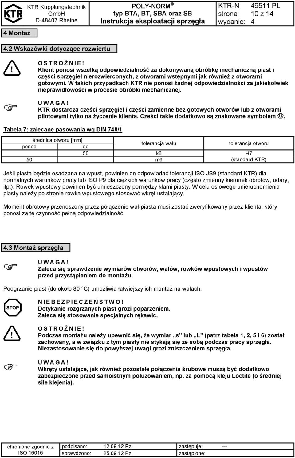 W takich przypadkach KTR nie ponosi żadnej odpowiedzialności za jakiekolwiek nieprawidłowości w procesie obróbki mechanicznej. UWAGA!