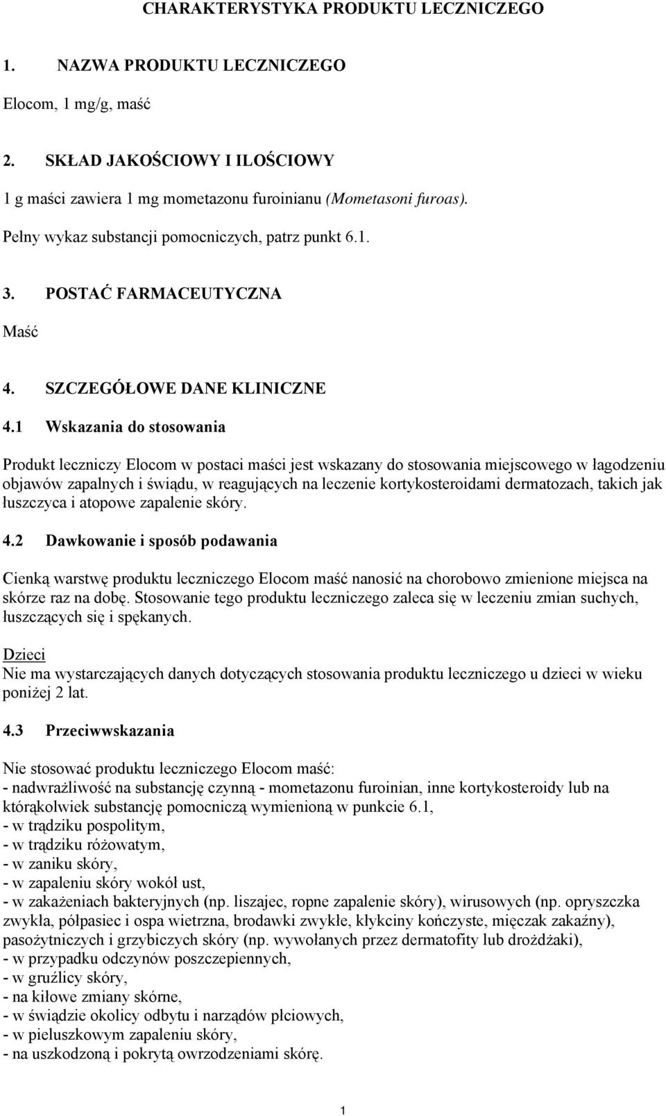 1 Wskazania do stosowania Produkt leczniczy Elocom w postaci maści jest wskazany do stosowania miejscowego w łagodzeniu objawów zapalnych i świądu, w reagujących na leczenie kortykosteroidami