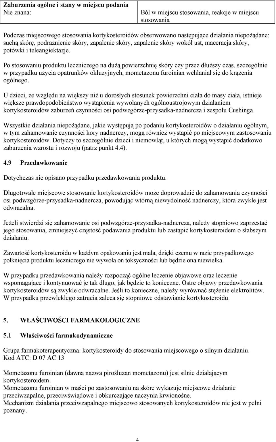 Po stosowaniu produktu leczniczego na dużą powierzchnię skóry czy przez dłuższy czas, szczególnie w przypadku użycia opatrunków okluzyjnych, mometazonu furoinian wchłaniał się do krążenia ogólnego.