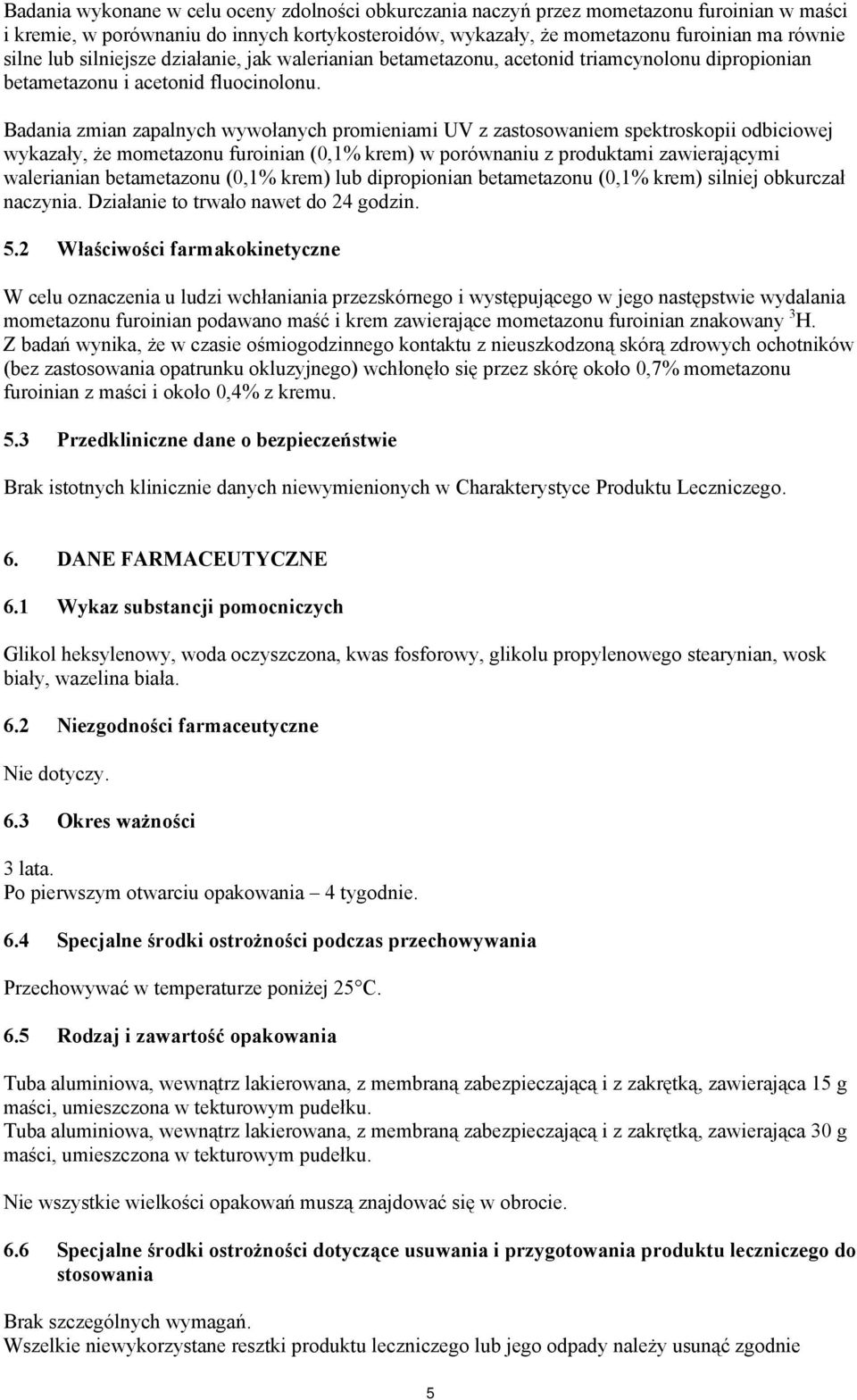 Badania zmian zapalnych wywołanych promieniami UV z zastosowaniem spektroskopii odbiciowej wykazały, że mometazonu furoinian (0,1% krem) w porównaniu z produktami zawierającymi walerianian