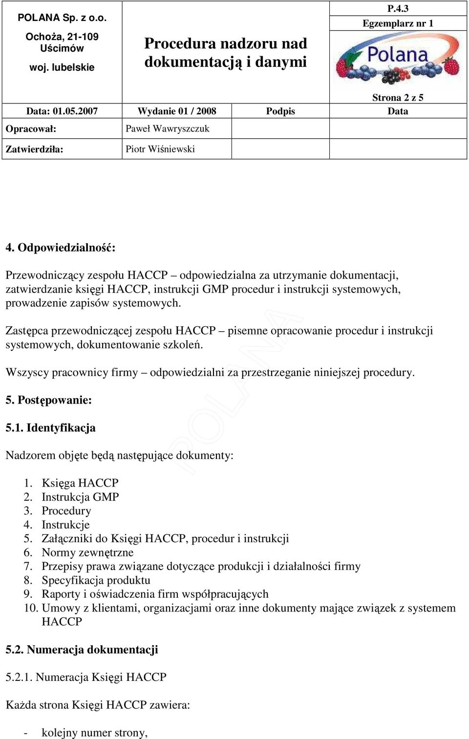 Zastępca przewodniczącej zespołu HACCP pisemne opracowanie procedur i instrukcji systemowych, dokumentowanie szkoleń. Wszyscy pracownicy firmy odpowiedzialni za przestrzeganie niniejszej procedury. 5.