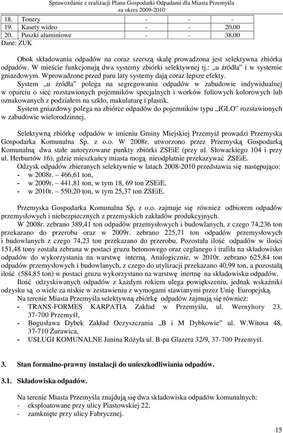 System u źródła polega na segregowaniu odpadów w zabudowie indywidualnej w oparciu o sieć rozstawionych pojemników specjalnych i worków foliowych kolorowych lub oznakowanych z podziałem na szkło,