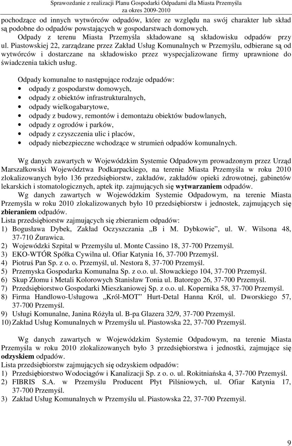 Piastowskiej 22, zarządzane przez Zakład Usług Komunalnych w Przemyślu, odbierane są od wytwórców i dostarczane na składowisko przez wyspecjalizowane firmy uprawnione do świadczenia takich usług.
