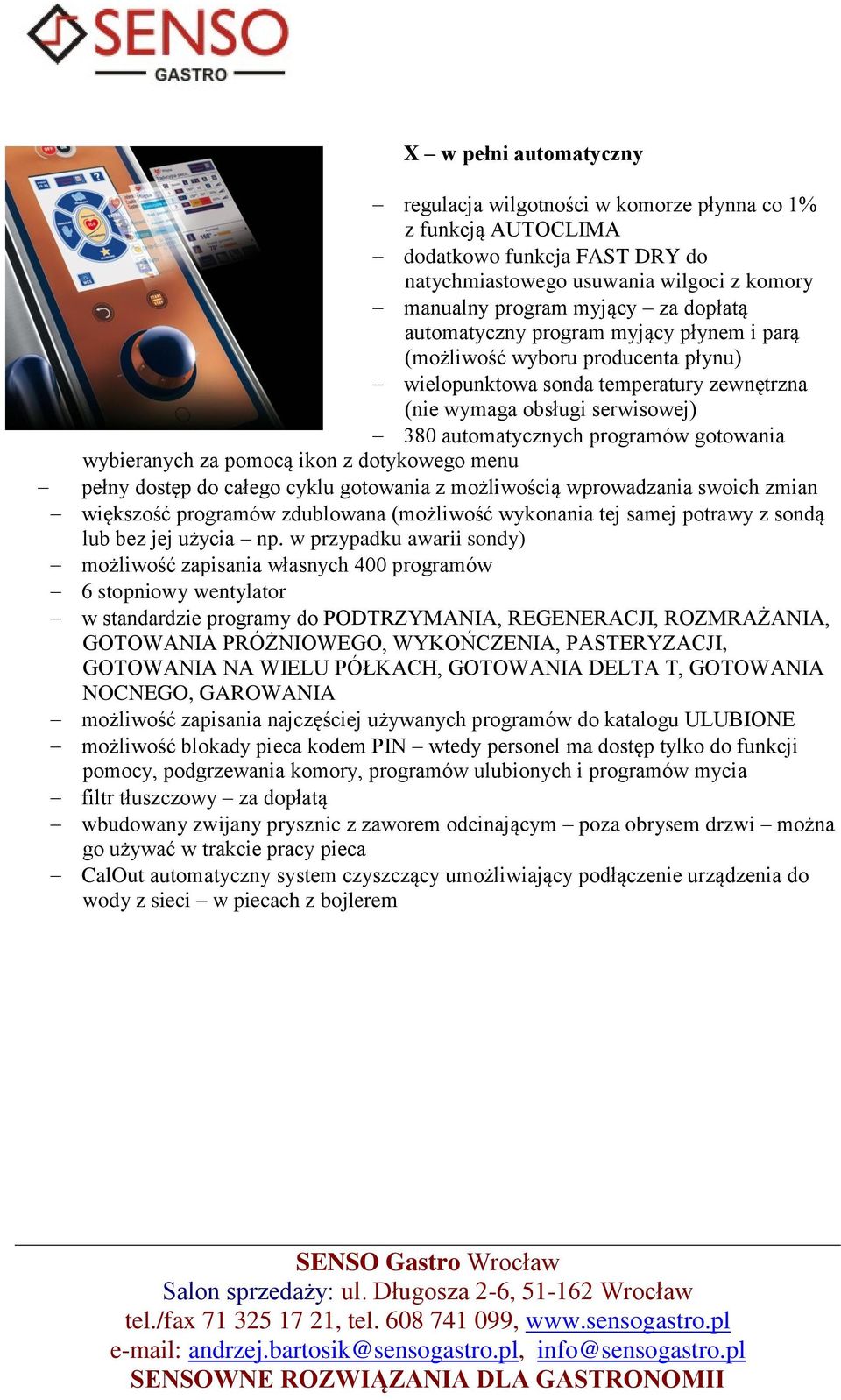 wybieranych za pomocą ikon z dotykowego menu pełny dostęp do całego cyklu gotowania z możliwością wprowadzania swoich zmian większość programów zdublowana (możliwość wykonania tej samej potrawy z