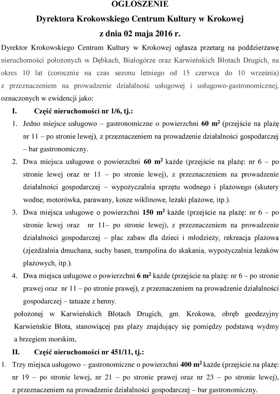 sezonu letniego od 15 czerwca do 10 września) z przeznaczeniem na prowadzenie działalność usługowej i usługowo-gastronomicznej, oznaczonych w ewidencji jako: I. Część nieruchomości nr 1/6, tj.: 1.