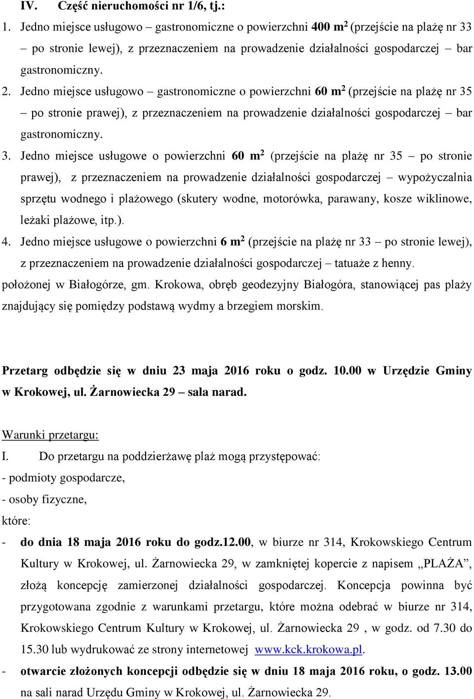Jedno miejsce usługowo gastronomiczne o powierzchni 60 m 2 (przejście na plażę nr 35 po stronie prawej), z przeznaczeniem na prowadzenie działalności gospodarczej bar 3.