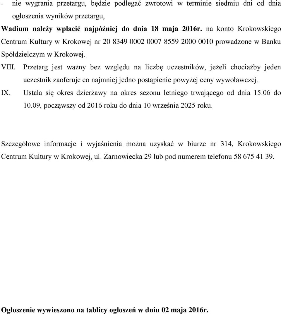 Przetarg jest ważny bez względu na liczbę uczestników, jeżeli chociażby jeden uczestnik zaoferuje co najmniej jedno postąpienie powyżej ceny wywoławczej. IX.