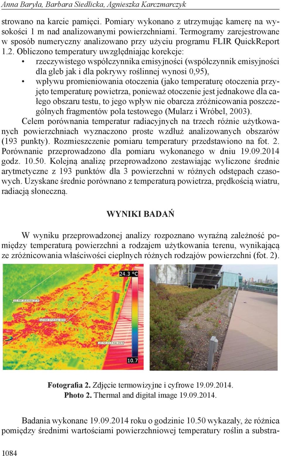 Obliczono temperatury uwzględniając korekcje: rzeczywistego współczynnika emisyjności (współczynnik emisyjności dla gleb jak i dla pokrywy roślinnej wynosi 0,95), wpływu promieniowania otoczenia