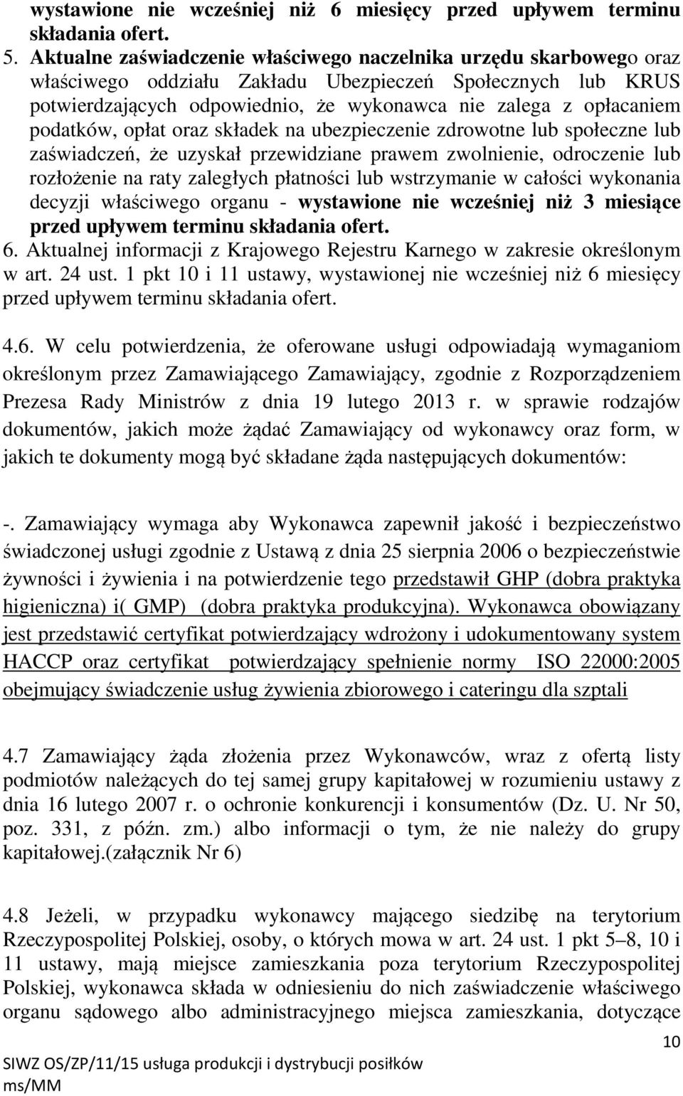 podatków, opłat oraz składek na ubezpieczenie zdrowotne lub społeczne lub zaświadczeń, że uzyskał przewidziane prawem zwolnienie, odroczenie lub rozłożenie na raty zaległych płatności lub wstrzymanie