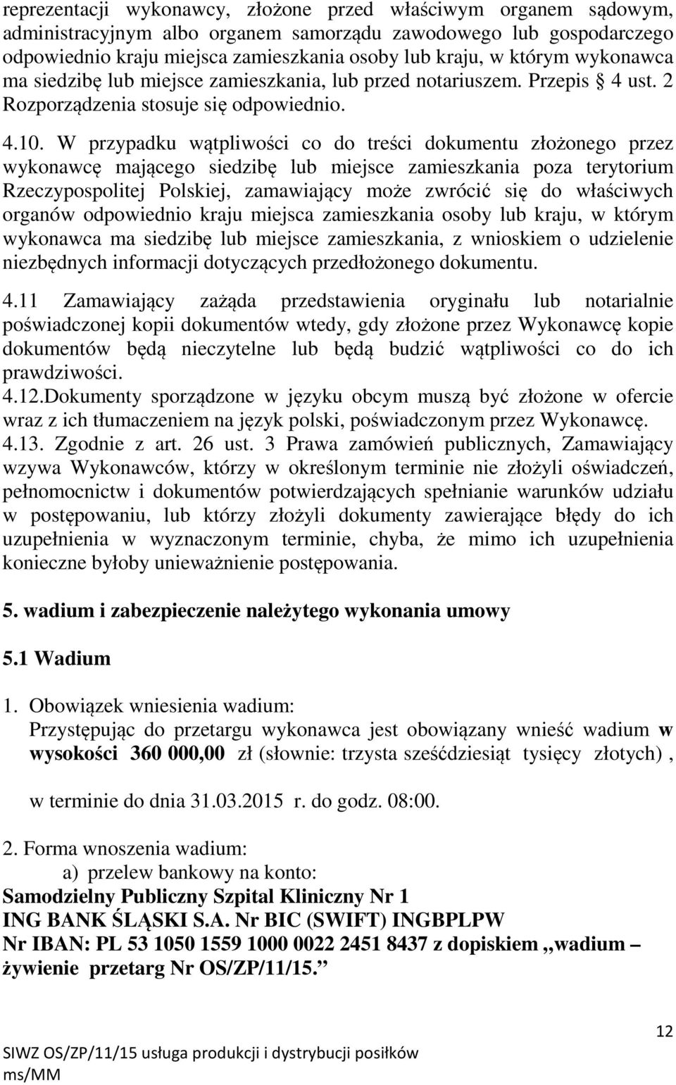 W przypadku wątpliwości co do treści dokumentu złożonego przez wykonawcę mającego siedzibę lub miejsce zamieszkania poza terytorium Rzeczypospolitej Polskiej, zamawiający może zwrócić się do