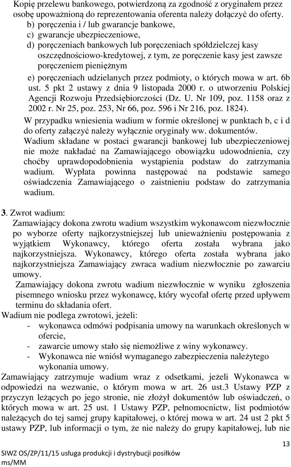 poręczeniem pieniężnym e) poręczeniach udzielanych przez podmioty, o których mowa w art. 6b ust. 5 pkt 2 ustawy z dnia 9 listopada 2000 r. o utworzeniu Polskiej Agencji Rozwoju Przedsiębiorczości (Dz.