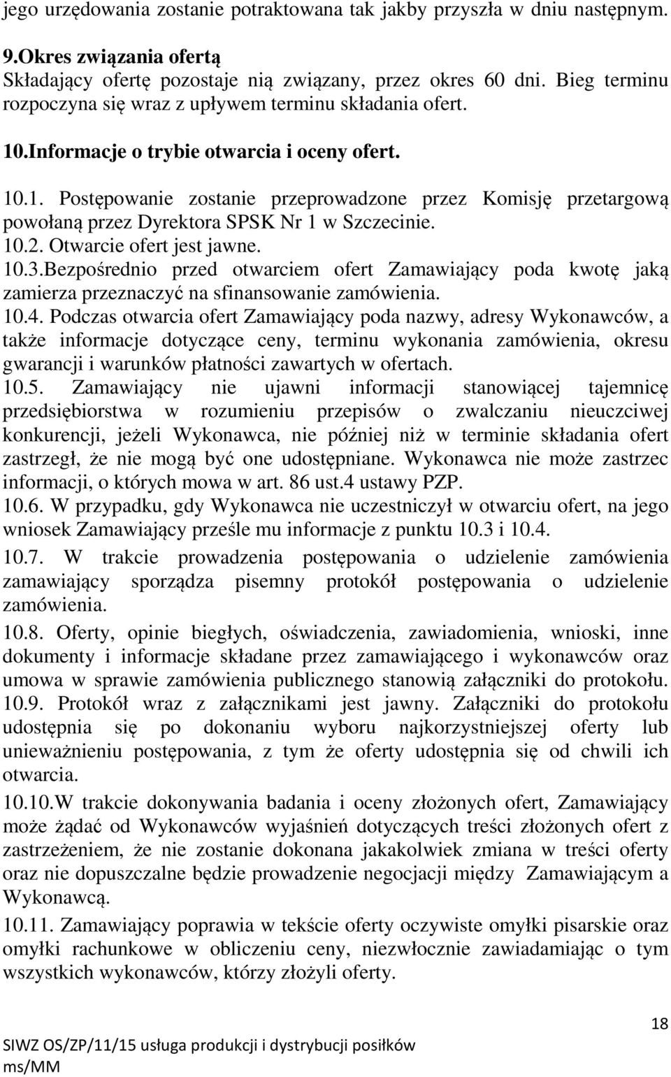 10.2. Otwarcie ofert jest jawne. 10.3.Bezpośrednio przed otwarciem ofert Zamawiający poda kwotę jaką zamierza przeznaczyć na sfinansowanie zamówienia. 10.4.
