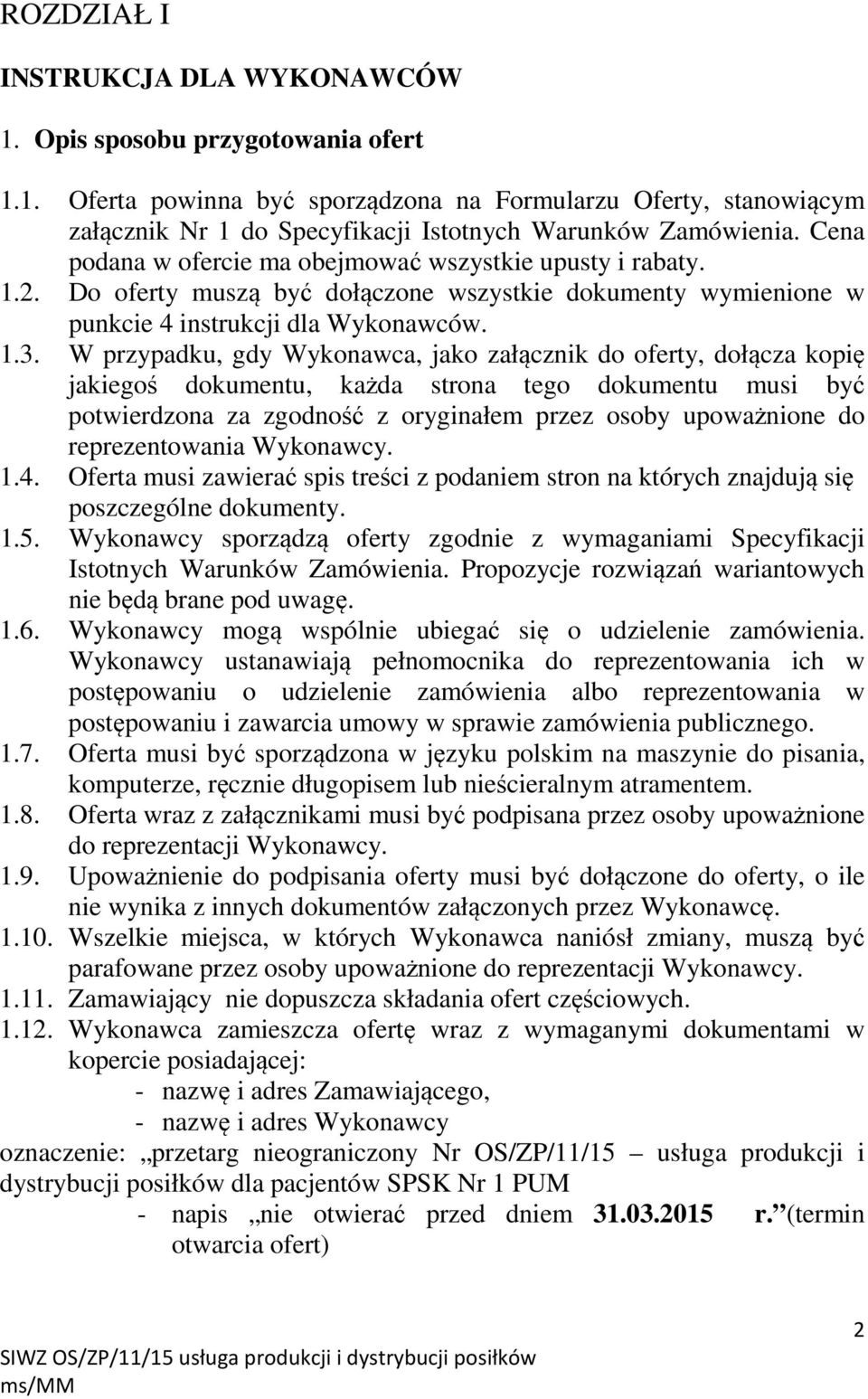 W przypadku, gdy Wykonawca, jako załącznik do oferty, dołącza kopię jakiegoś dokumentu, każda strona tego dokumentu musi być potwierdzona za zgodność z oryginałem przez osoby upoważnione do