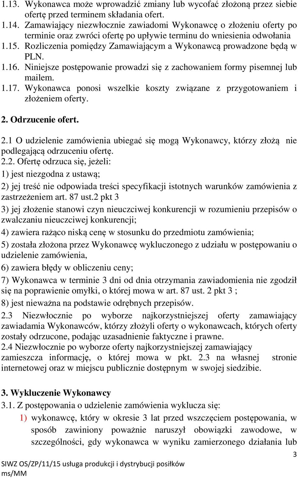 Rozliczenia pomiędzy Zamawiającym a Wykonawcą prowadzone będą w PLN. 1.16. Niniejsze postępowanie prowadzi się z zachowaniem formy pisemnej lub mailem. 1.17.