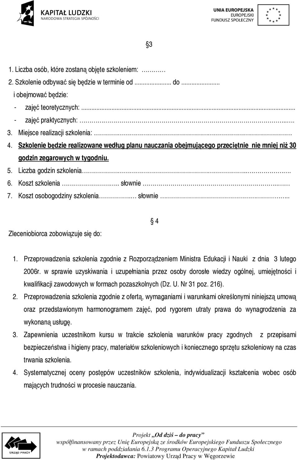 Koszt szkolenia.. słownie.. 7. Koszt osobogodziny szkolenia. słownie.. Zleceniobiorca zobowiązuje się do: 4 1.