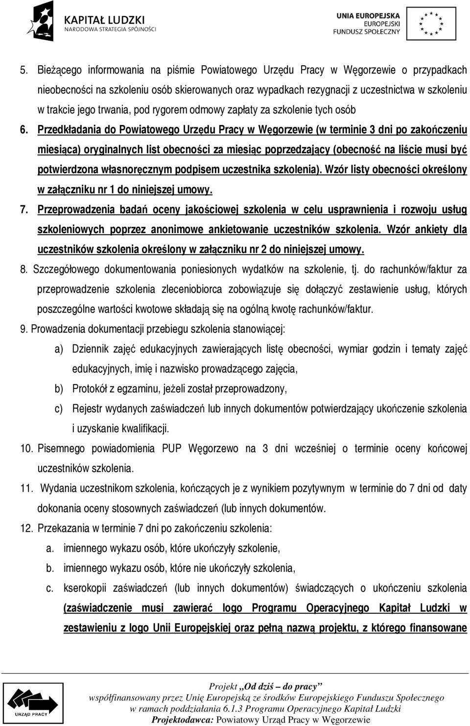 Przedkładania do Powiatowego Urzędu Pracy w Węgorzewie (w terminie 3 dni po zakończeniu miesiąca) oryginalnych list obecności za miesiąc poprzedzający (obecność na liście musi być potwierdzona