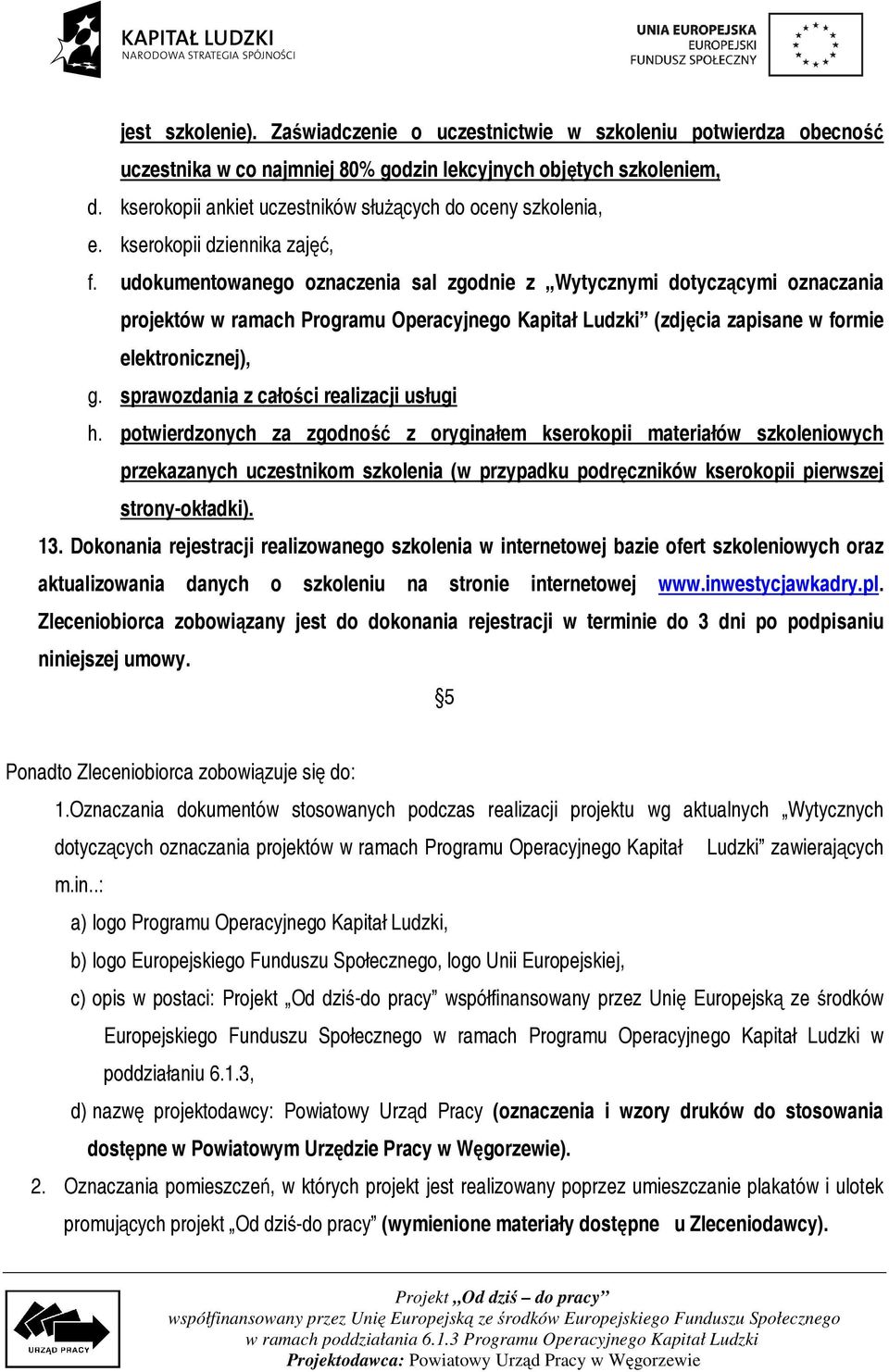 udokumentowanego oznaczenia sal zgodnie z Wytycznymi dotyczącymi oznaczania projektów w ramach Programu Operacyjnego Kapitał Ludzki (zdjęcia zapisane w formie elektronicznej), g.