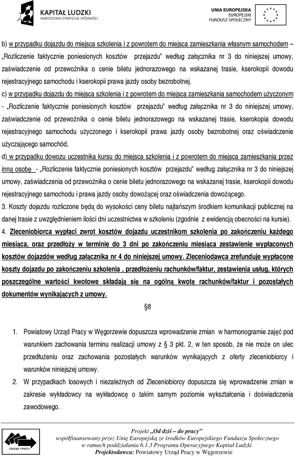 c) w przypadku dojazdu do miejsca szkolenia i z powrotem do miejsca zamieszkania samochodem użyczonym - Rozliczenie faktycznie poniesionych kosztów przejazdu według załącznika nr 3 do niniejszej