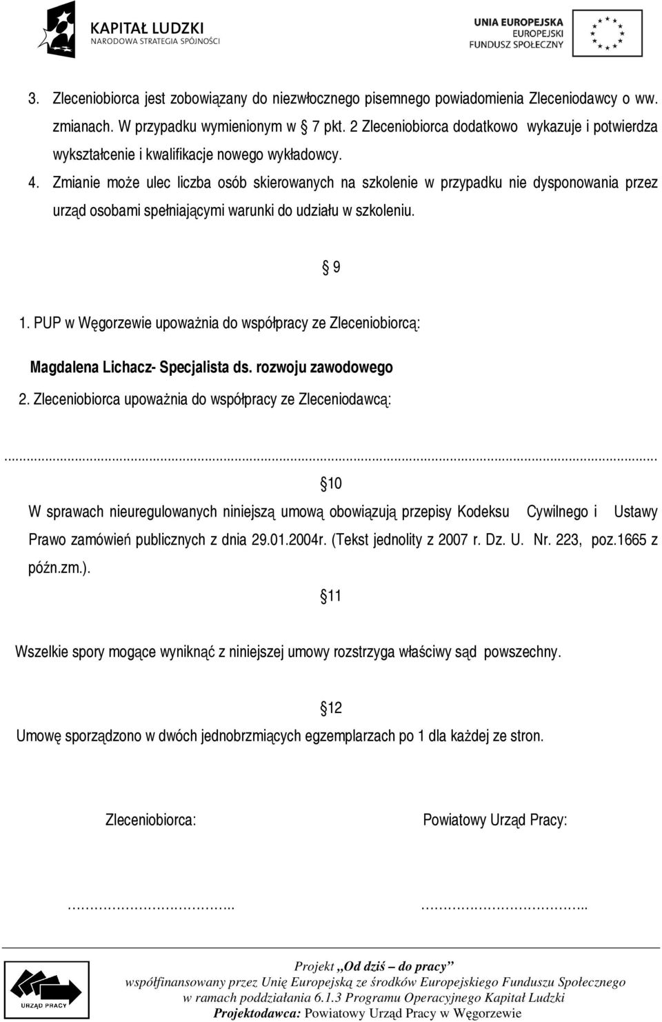 Zmianie może ulec liczba osób skierowanych na szkolenie w przypadku nie dysponowania przez urząd osobami spełniającymi warunki do udziału w szkoleniu. 9 1.