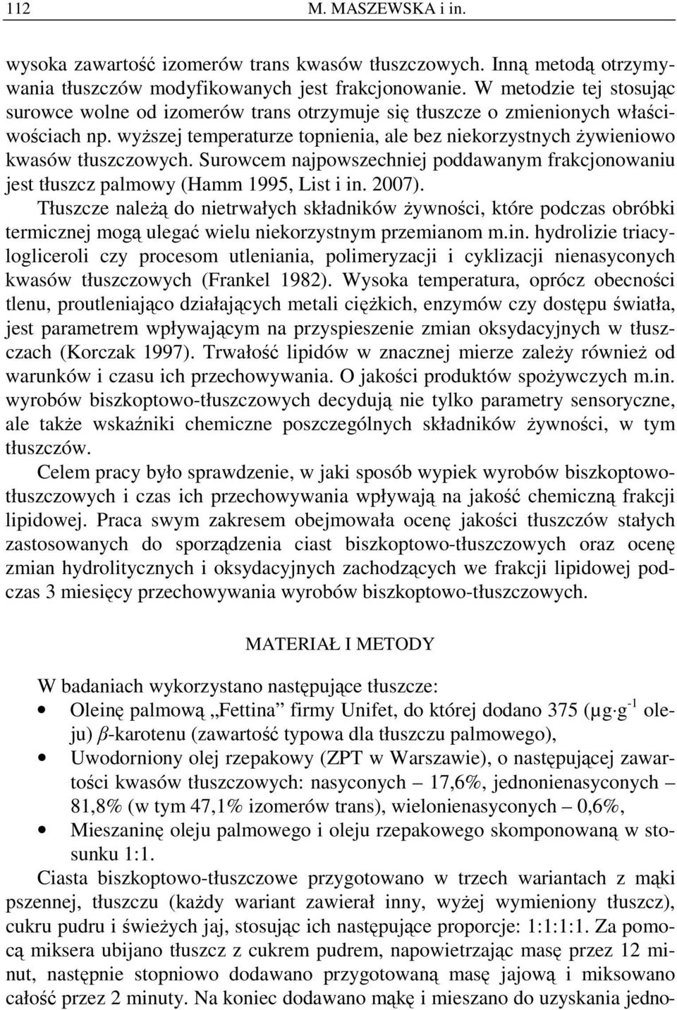 Surowcem najpowszechniej poddawanym frakcjonowaniu jest tłuszcz palmowy (Hamm 1995, List i in. 2007).