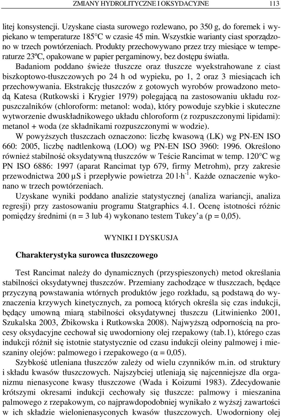 Badaniom poddano świeŝe tłuszcze oraz tłuszcze wyekstrahowane z ciast biszkoptowo-tłuszczowych po 24 h od wypieku, po 1, 2 oraz 3 miesiącach ich przechowywania.