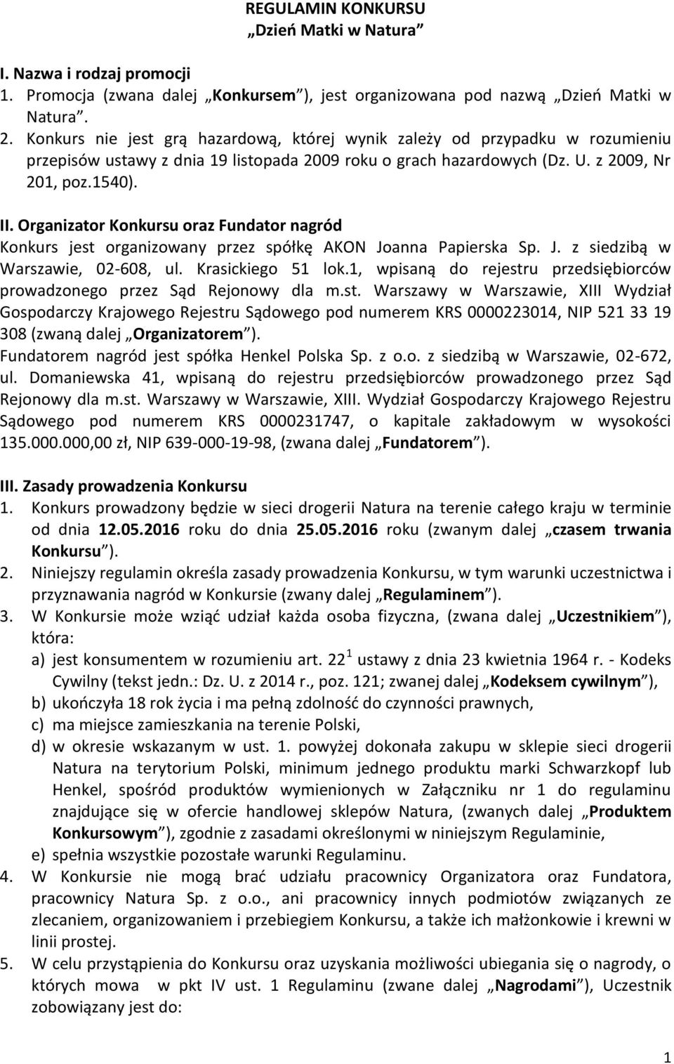 Organizator Konkursu oraz Fundator nagród Konkurs jest organizowany przez spółkę AKON Joanna Papierska Sp. J. z siedzibą w Warszawie, 02-608, ul. Krasickiego 51 lok.