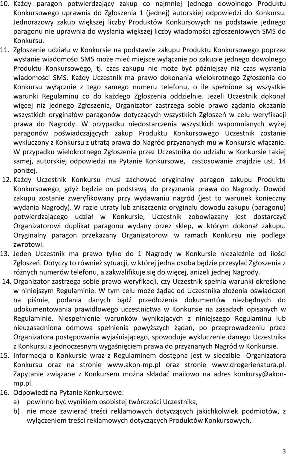Zgłoszenie udziału w Konkursie na podstawie zakupu Produktu Konkursowego poprzez wysłanie wiadomości SMS może mieć miejsce wyłącznie po zakupie jednego dowolnego Produktu Konkursowego, tj.
