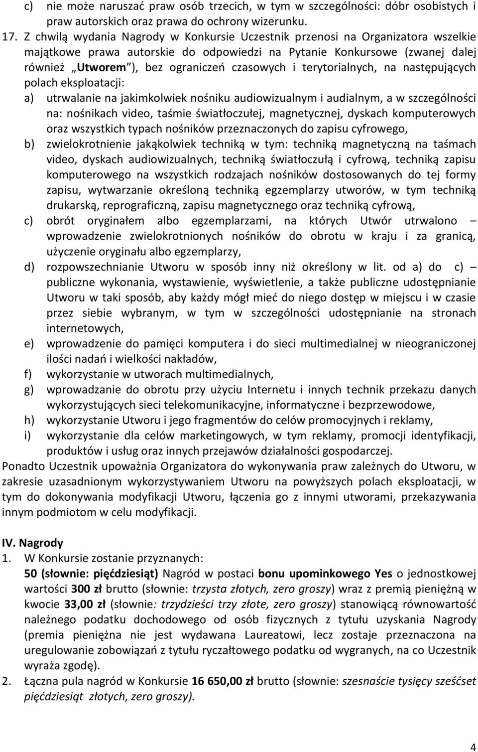 czasowych i terytorialnych, na następujących polach eksploatacji: a) utrwalanie na jakimkolwiek nośniku audiowizualnym i audialnym, a w szczególności na: nośnikach video, taśmie światłoczułej,