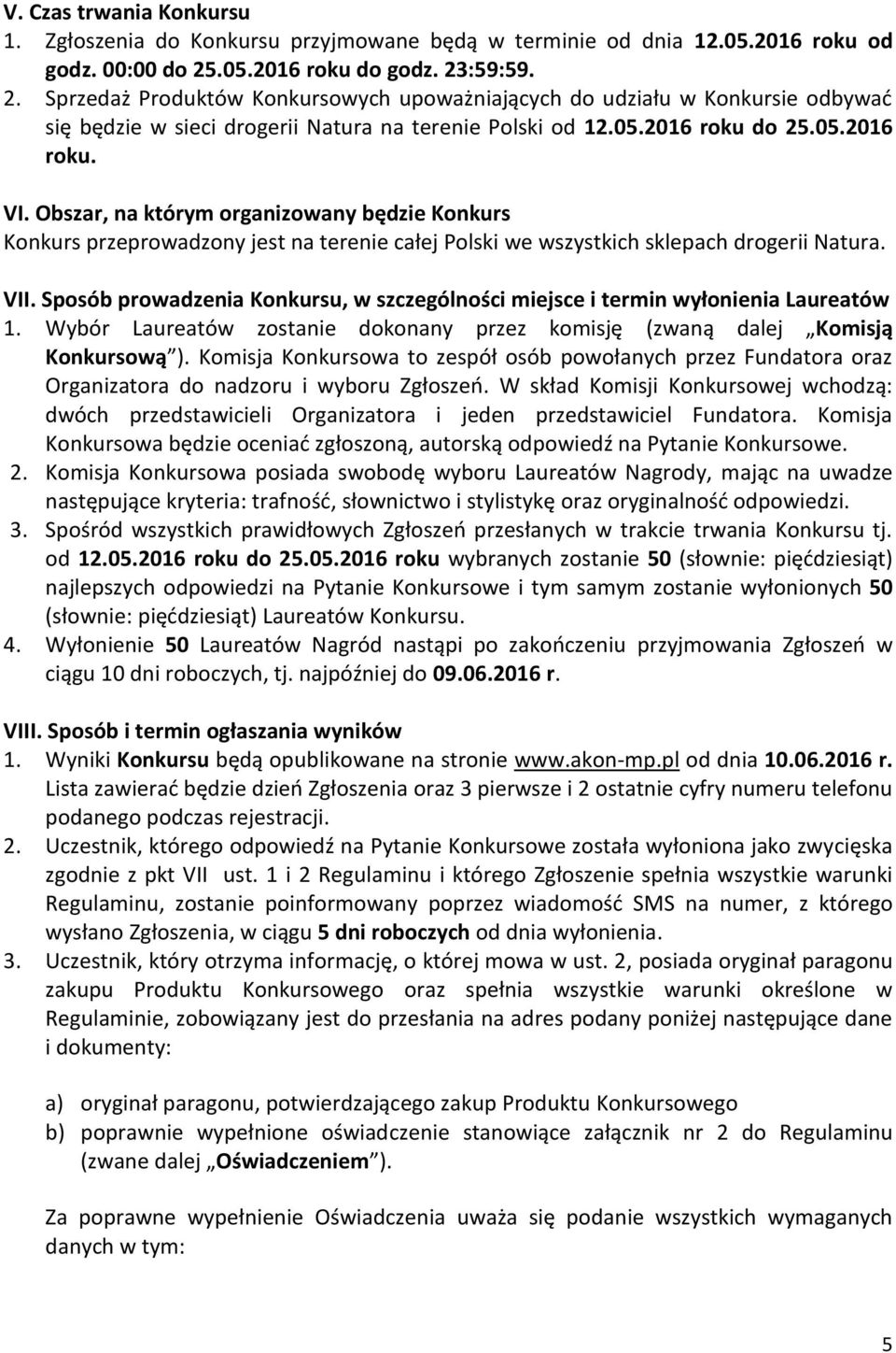 Obszar, na którym organizowany będzie Konkurs Konkurs przeprowadzony jest na terenie całej Polski we wszystkich sklepach drogerii Natura. VII.