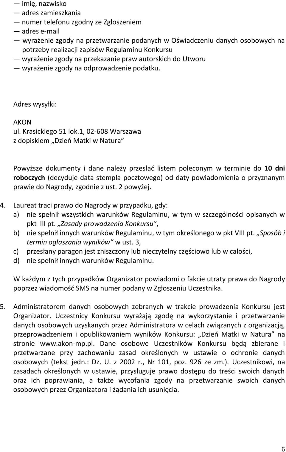 1, 02-608 Warszawa z dopiskiem Dzień Matki w Natura Powyższe dokumenty i dane należy przesłać listem poleconym w terminie do 10 dni roboczych (decyduje data stempla pocztowego) od daty powiadomienia