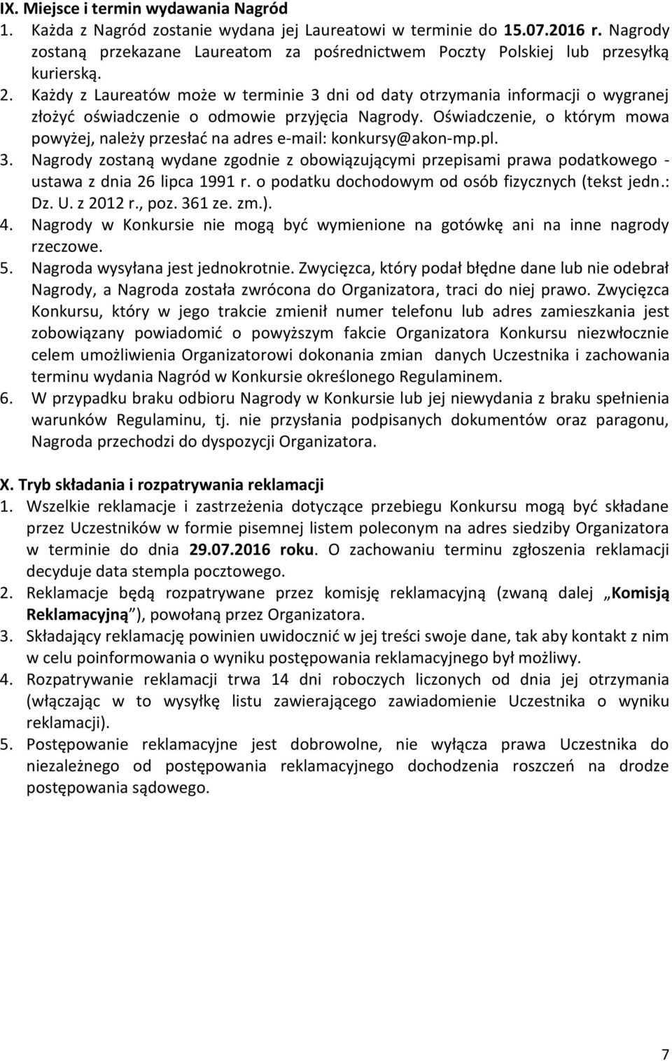 Każdy z Laureatów może w terminie 3 dni od daty otrzymania informacji o wygranej złożyć oświadczenie o odmowie przyjęcia Nagrody.