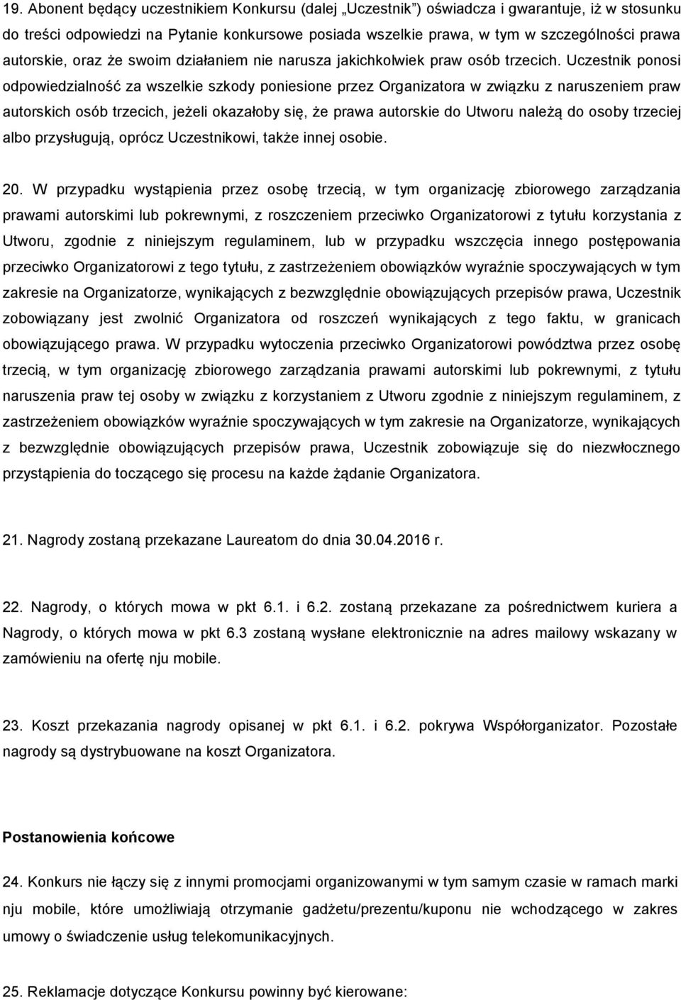 Uczestnik ponosi odpowiedzialność za wszelkie szkody poniesione przez Organizatora w związku z naruszeniem praw autorskich osób trzecich, jeżeli okazałoby się, że prawa autorskie do Utworu należą do