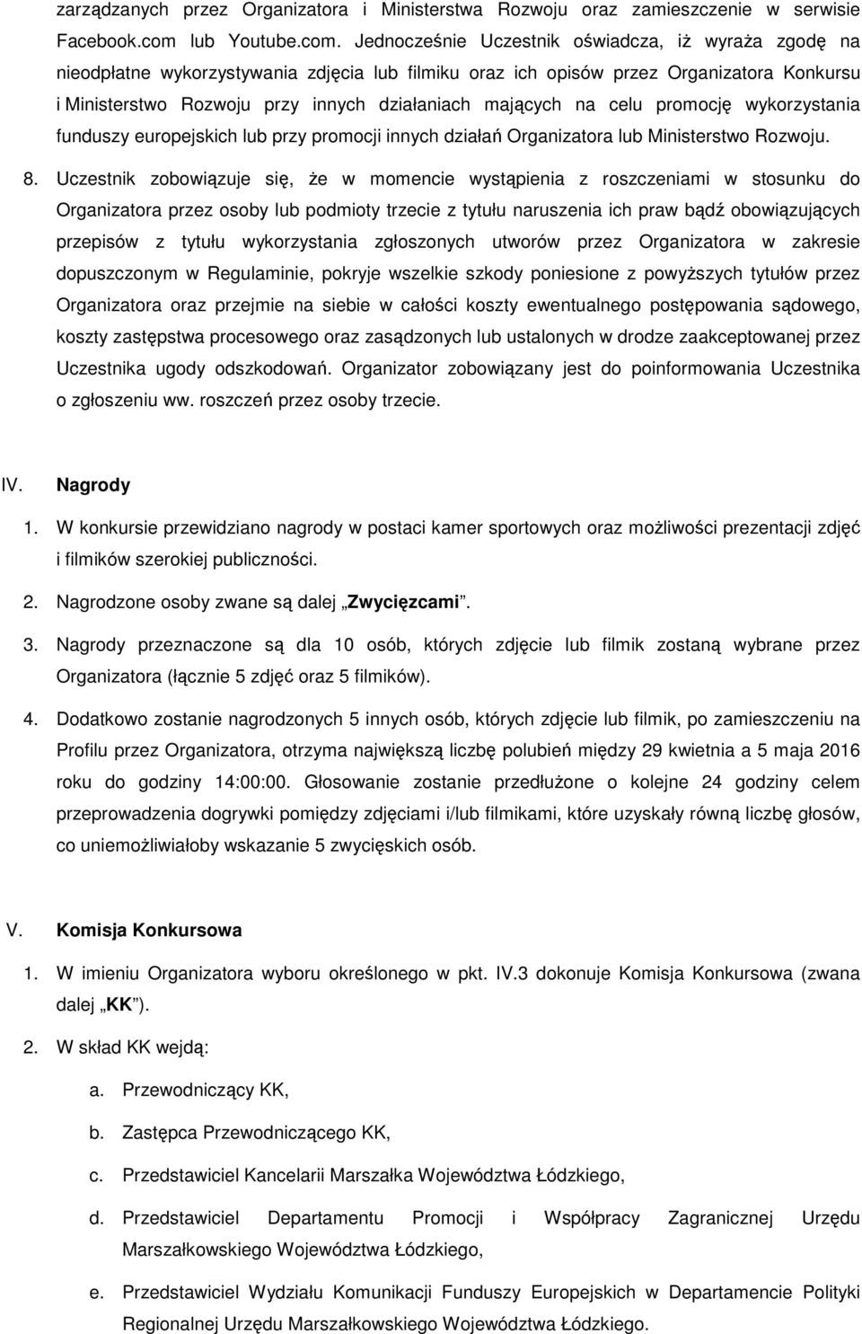 Jednocześnie Uczestnik oświadcza, iż wyraża zgodę na nieodpłatne wykorzystywania zdjęcia lub filmiku oraz ich opisów przez Organizatora Konkursu i Ministerstwo Rozwoju przy innych działaniach