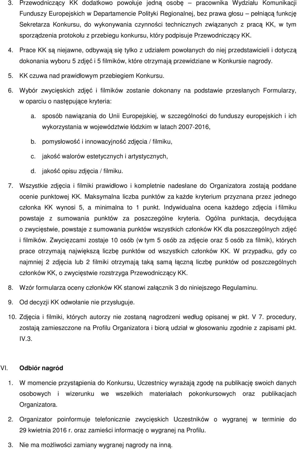 Prace KK są niejawne, odbywają się tylko z udziałem powołanych do niej przedstawicieli i dotyczą dokonania wyboru 5 zdjęć i 5 filmików, które otrzymają przewidziane w Konkursie nagrody. 5. KK czuwa nad prawidłowym przebiegiem Konkursu.