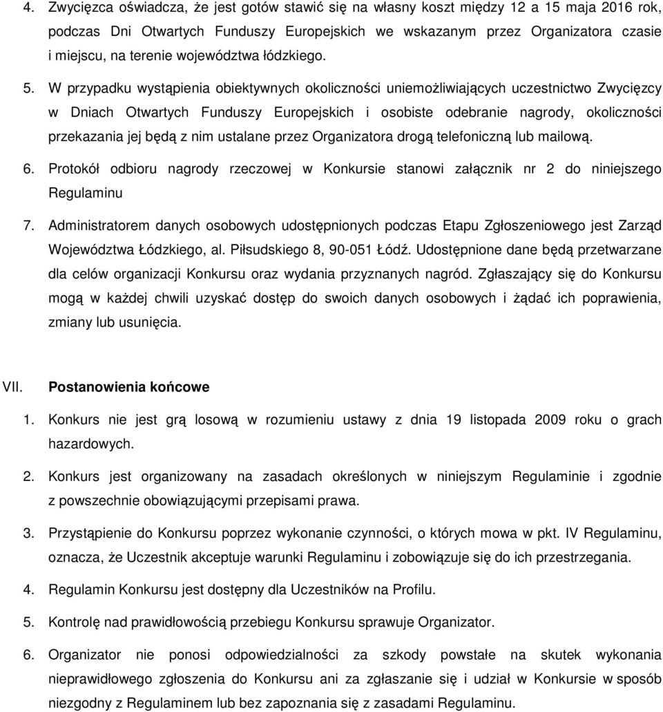 W przypadku wystąpienia obiektywnych okoliczności uniemożliwiających uczestnictwo Zwycięzcy w Dniach Otwartych Funduszy Europejskich i osobiste odebranie nagrody, okoliczności przekazania jej będą z