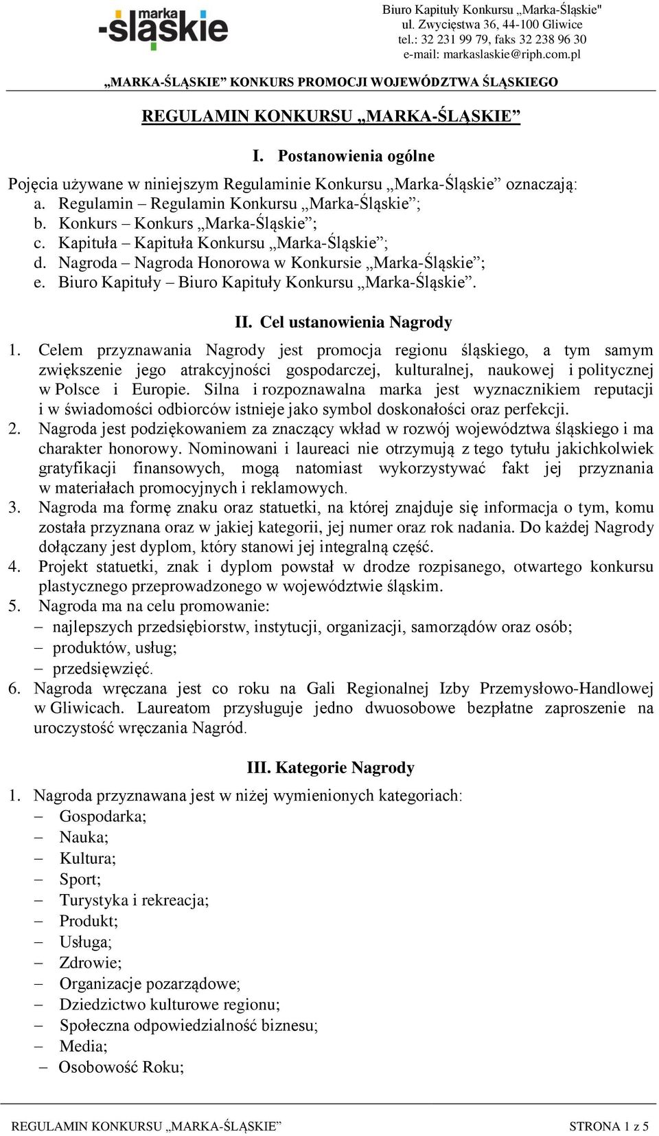 Cel ustanowienia Nagrody 1. Celem przyznawania Nagrody jest promocja regionu śląskiego, a tym samym zwiększenie jego atrakcyjności gospodarczej, kulturalnej, naukowej i politycznej w Polsce i Europie.