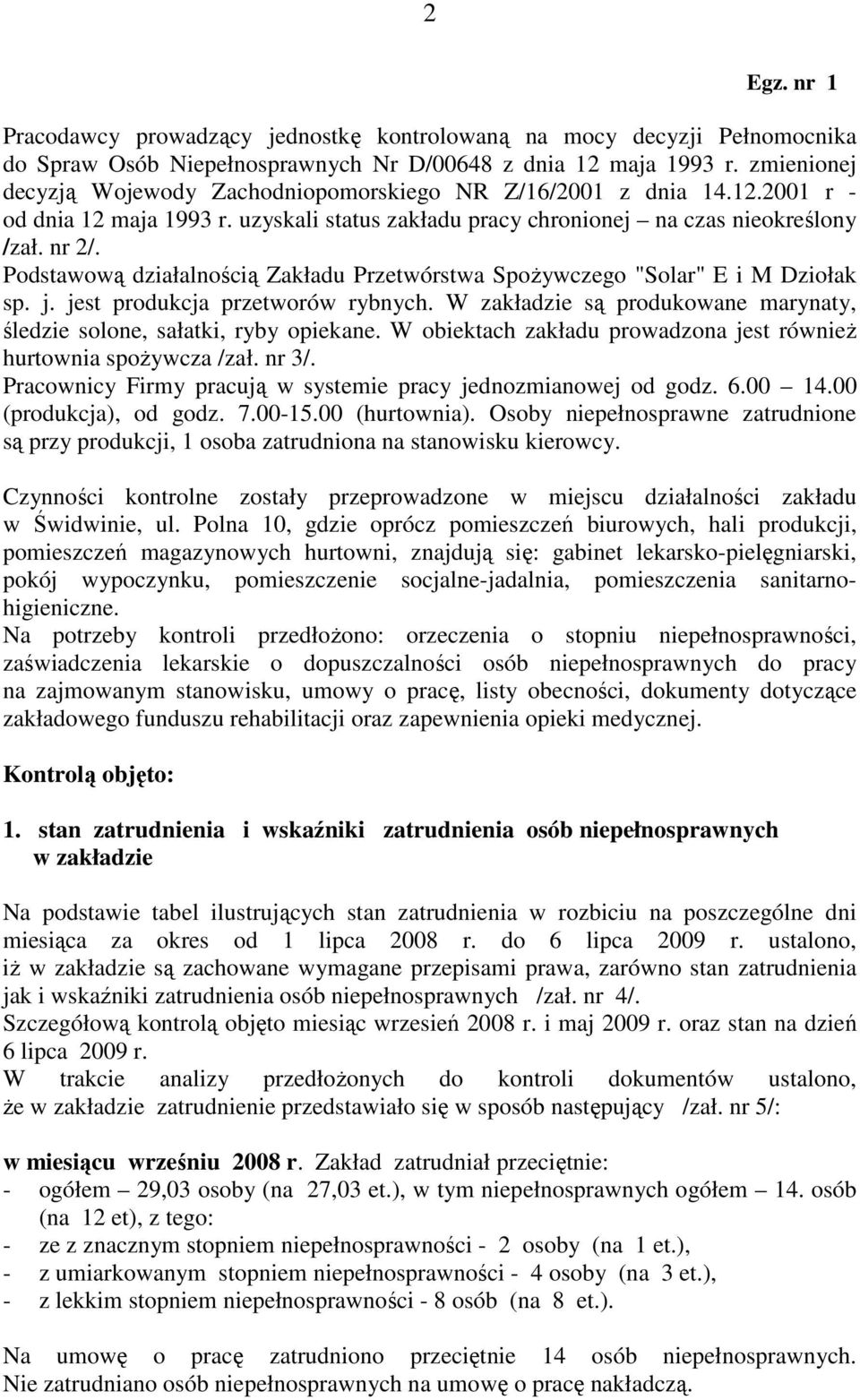 Podstawową działalnością Zakładu Przetwórstwa SpoŜywczego "Solar" E i M Dziołak sp. j. jest produkcja przetworów rybnych. W zakładzie są produkowane marynaty, śledzie solone, sałatki, ryby opiekane.