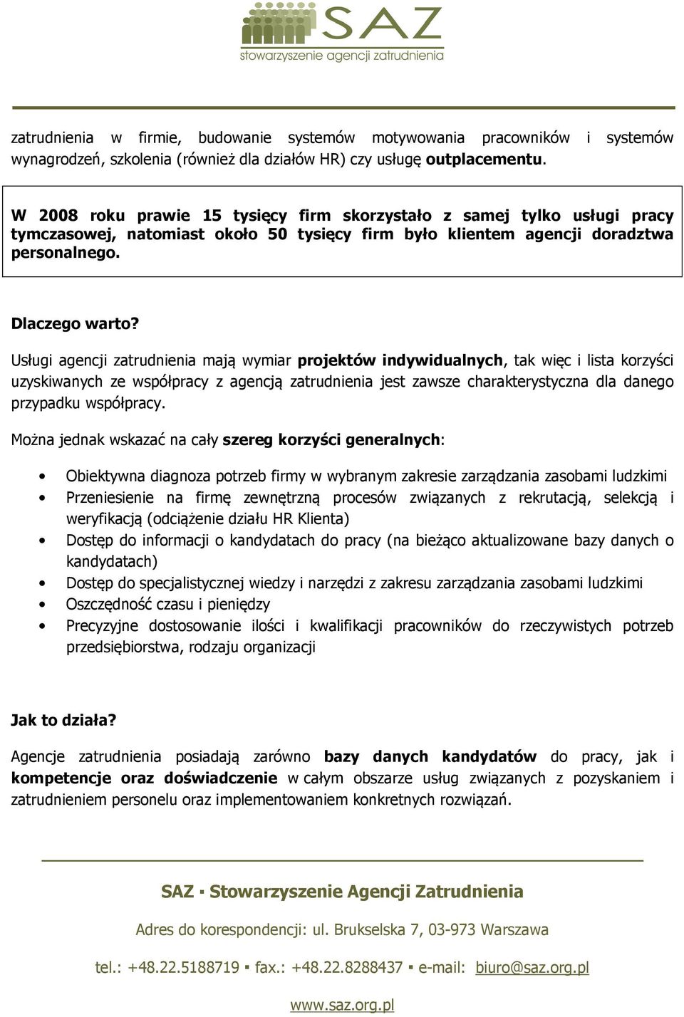 Usługi agencji zatrudnienia mają wymiar projektów indywidualnych, tak więc i lista korzyści uzyskiwanych ze współpracy z agencją zatrudnienia jest zawsze charakterystyczna dla danego przypadku