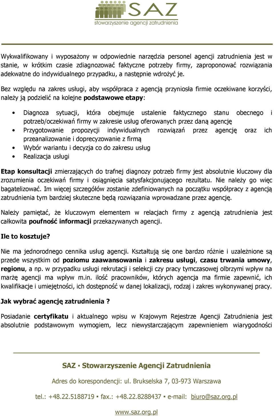 Bez względu na zakres usługi, aby współpraca z agencją przyniosła firmie oczekiwane korzyści, należy ją podzielić na kolejne podstawowe etapy: Diagnoza sytuacji, która obejmuje ustalenie faktycznego