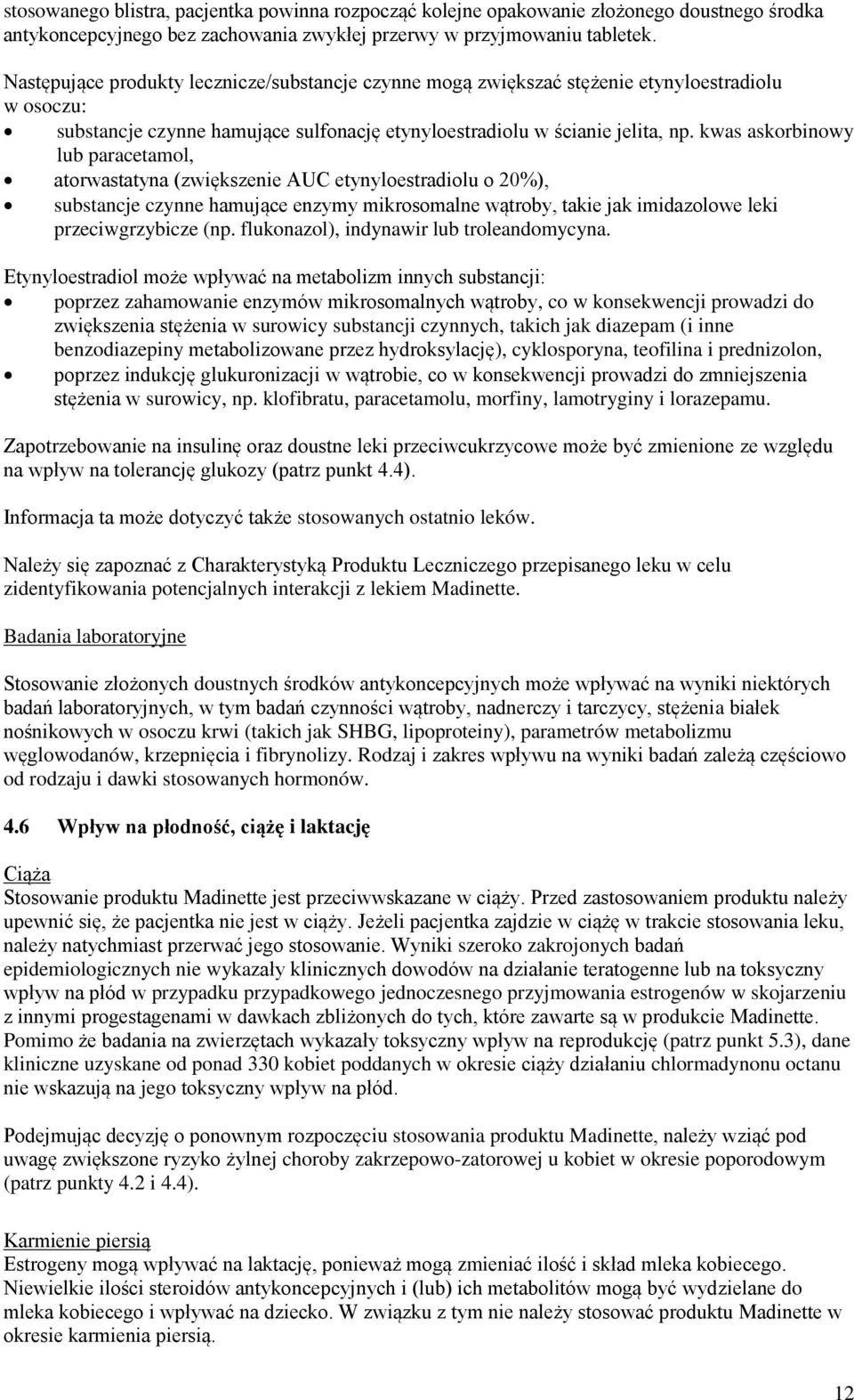 kwas askorbinowy lub paracetamol, atorwastatyna (zwiększenie AUC etynyloestradiolu o 20%), substancje czynne hamujące enzymy mikrosomalne wątroby, takie jak imidazolowe leki przeciwgrzybicze (np.