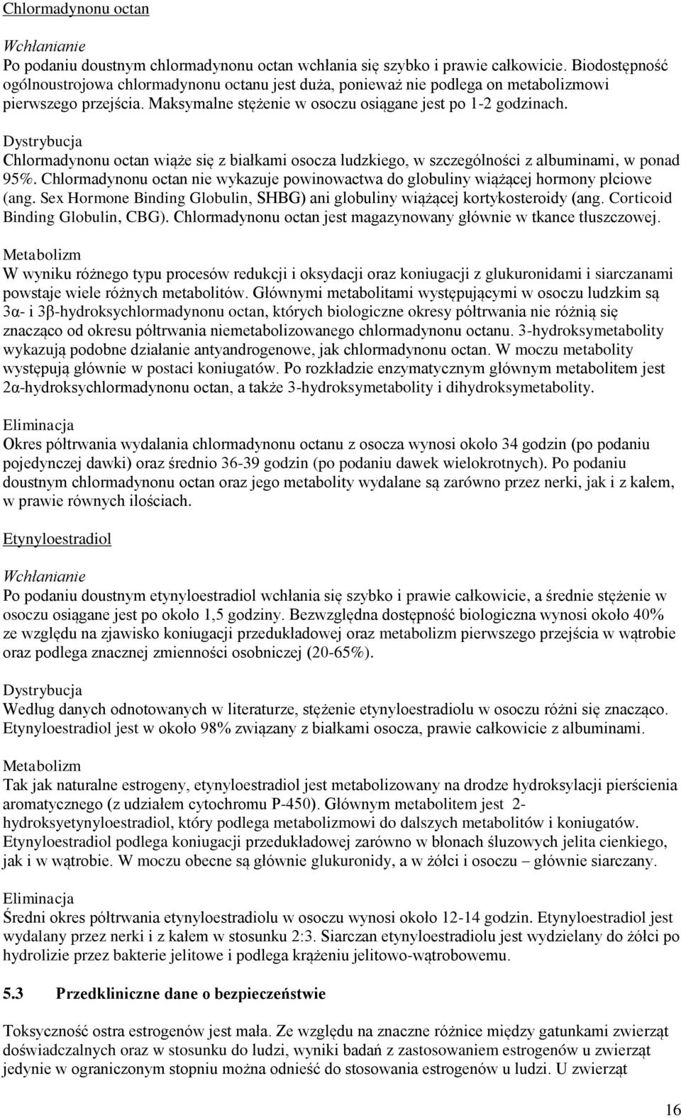 Dystrybucja Chlormadynonu octan wiąże się z białkami osocza ludzkiego, w szczególności z albuminami, w ponad 95%.