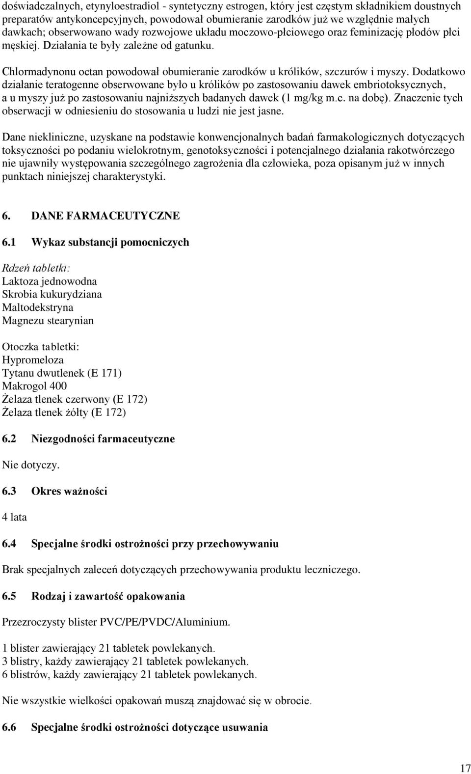 Chlormadynonu octan powodował obumieranie zarodków u królików, szczurów i myszy.