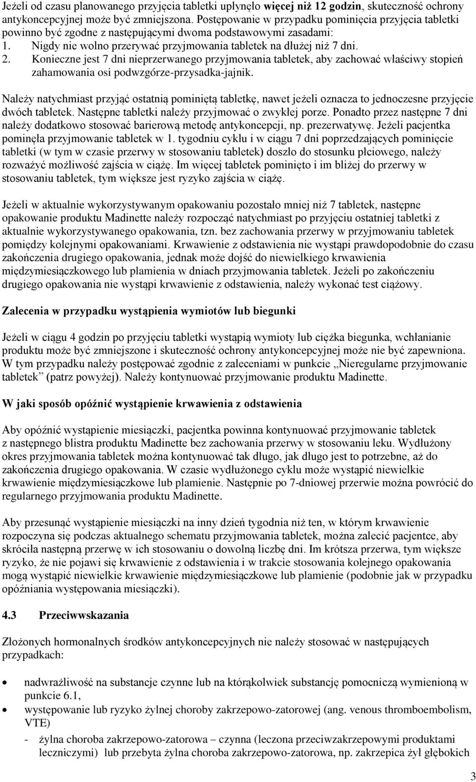 Konieczne jest 7 dni nieprzerwanego przyjmowania tabletek, aby zachować właściwy stopień zahamowania osi podwzgórze-przysadka-jajnik.