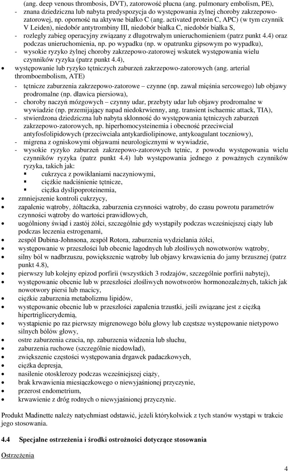 activated protein C, APC) (w tym czynnik V Leiden), niedobór antytrombiny III, niedobór białka C, niedobór białka S, - rozległy zabieg operacyjny związany z długotrwałym unieruchomieniem (patrz punkt
