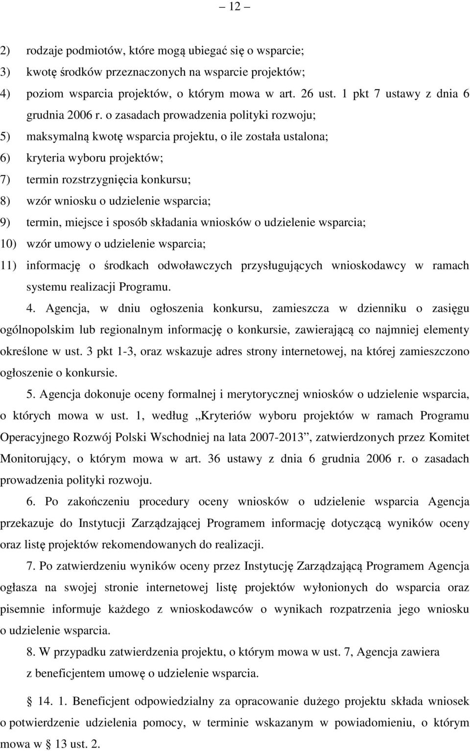 o zasadach prowadzenia polityki rozwoju; 5) maksymalną kwotę wsparcia projektu, o ile została ustalona; 6) kryteria wyboru projektów; 7) termin rozstrzygnięcia konkursu; 8) wzór wniosku o udzielenie