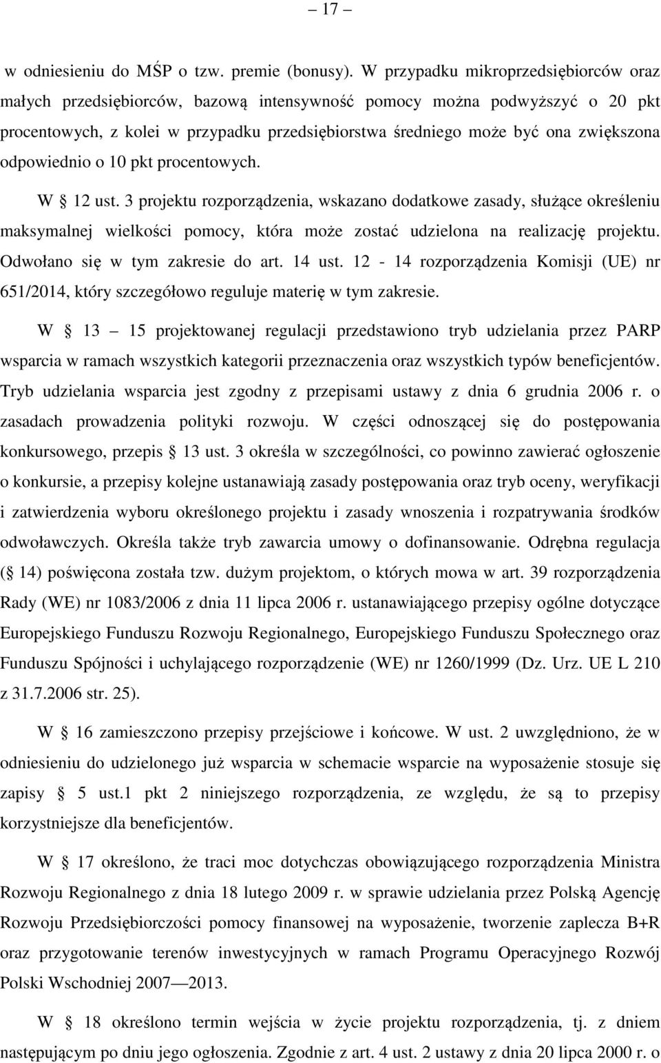 odpowiednio o 10 pkt procentowych. W 12 ust. 3 projektu rozporządzenia, wskazano dodatkowe zasady, służące określeniu maksymalnej wielkości pomocy, która może zostać udzielona na realizację projektu.