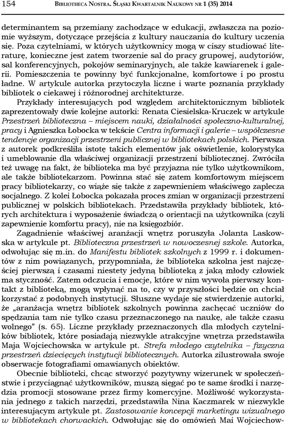 Poza czytelniami, w których użytkownicy mogą w ciszy studiować literaturę, konieczne jest zatem tworzenie sal do pracy grupowej, audytoriów, sal konferencyjnych, pokojów seminaryjnych, ale także