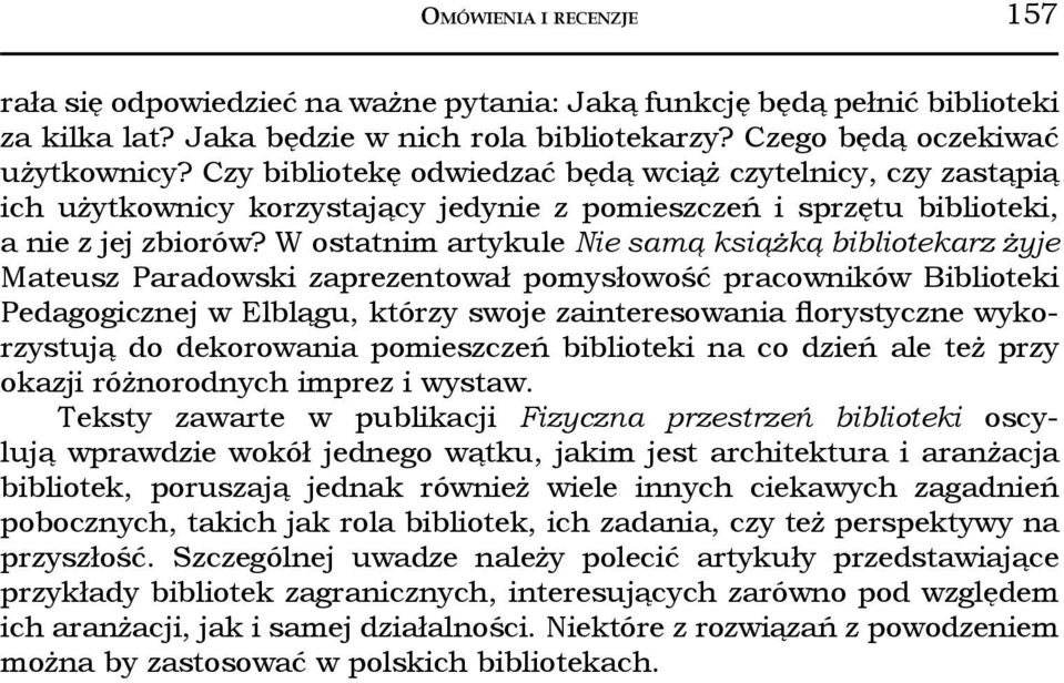 W ostatnim artykule Nie samą książką bibliotekarz żyje Mateusz Paradowski zaprezentował pomysłowość pracowników Biblioteki Pedagogicznej w Elblągu, którzy swoje zainteresowania florystyczne