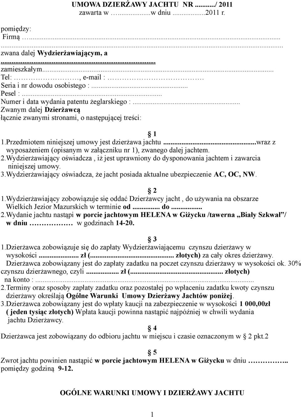 ..wraz z wyposażeniem (opisanym w załączniku nr 1), zwanego dalej jachtem. 2.Wydzierżawiający oświadcza, iż jest uprawniony do dysponowania jachtem i zawarcia niniejszej umowy. 3.